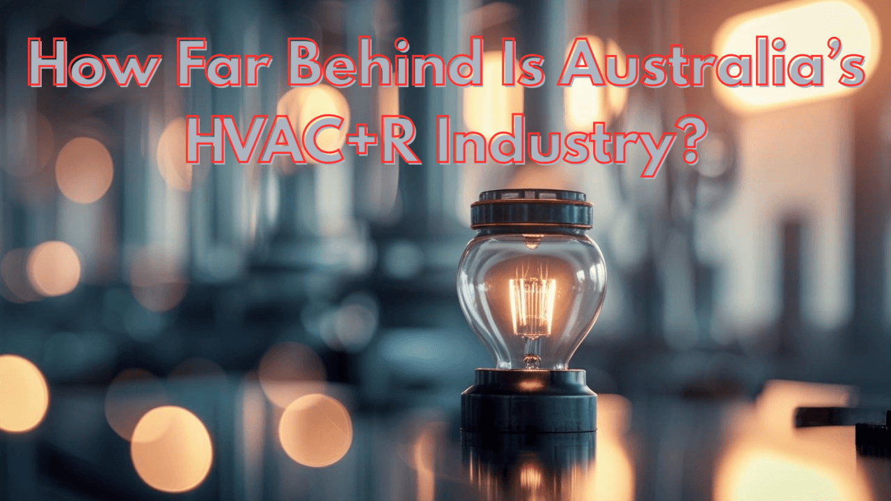 How Far Behind Is Australia’s HVAC+R Industry?