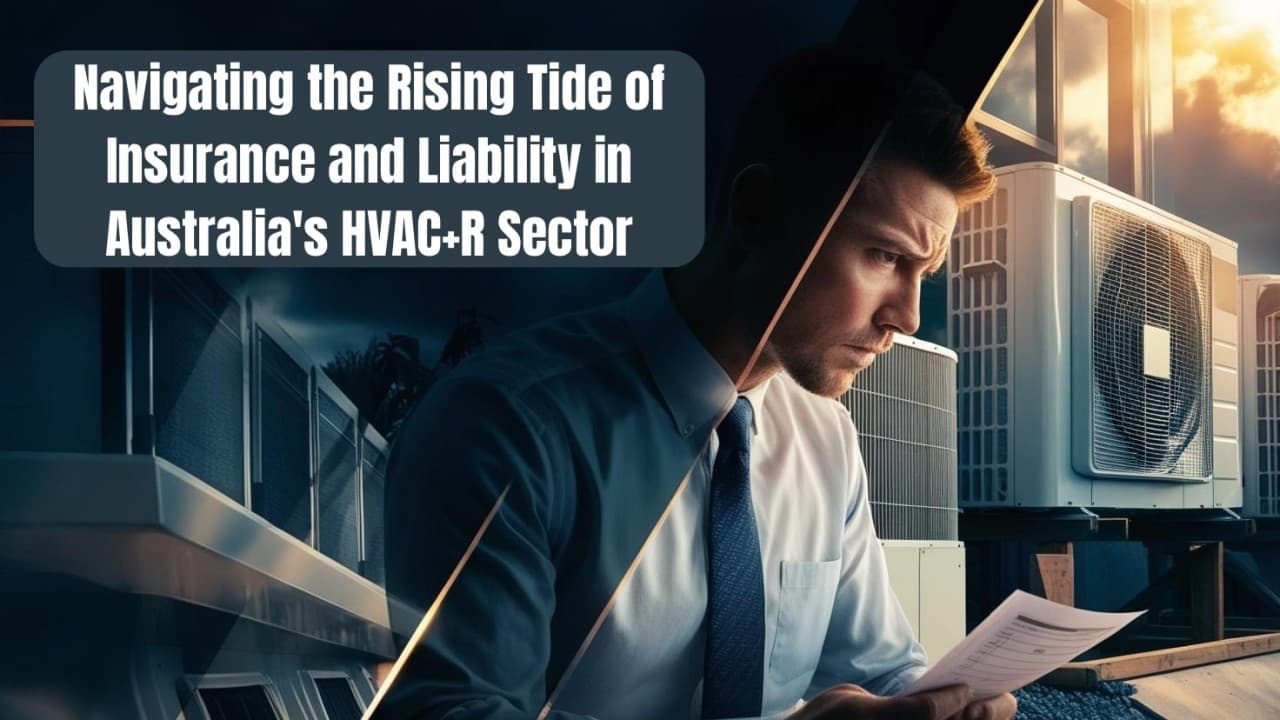 Navigating the Rising Tide of Insurance and Liability in Australia's HVAC+R Sector