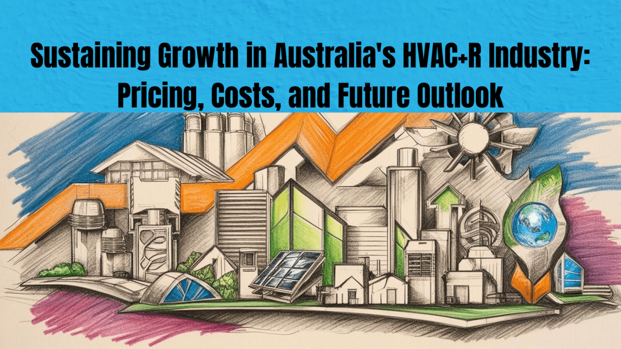 Sustaining Growth in Australia's HVAC+R Industry: Pricing, Costs, and Future Outlook